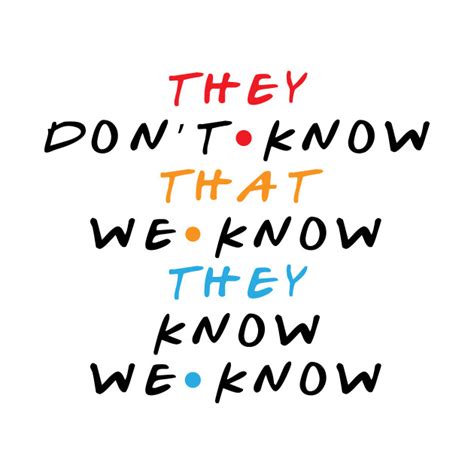 They Dont Know That We Know Friends Quote T Shirt Teepublic