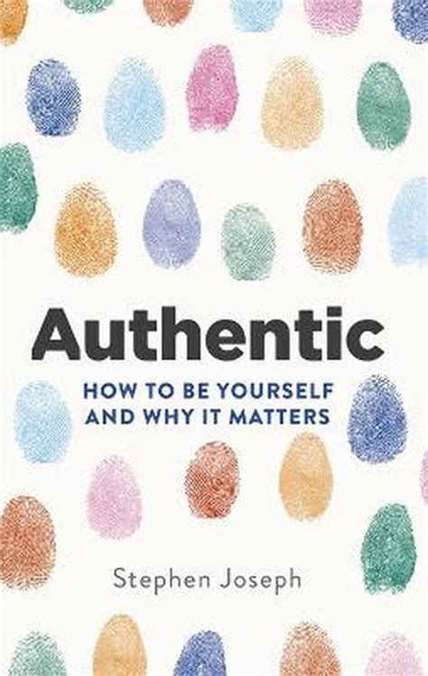 Authentic How To Be Yourself And Why It Matters Stephen Joseph