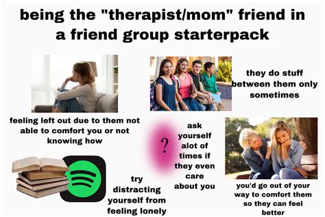 Being The Therapistmom Friend In A Friend Group Starterpack Rstarterpacks Starter Packs