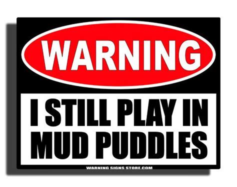 Funny Sign I Still Play In Mud Puddles Humor Aluminum Sign Be Sure To Check Out All Of Our