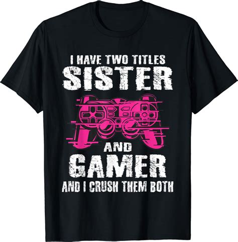 Funny Two Titles Sister Gamer Video Games Quote Girls Teens T Shirt Clothing