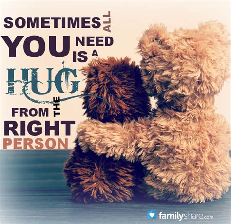 Sometimes All You Need Is A Hug From The Right Person Hug Inspirational Quotes