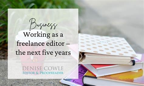 Working As A Freelance Editor The Next Five Years Denise Cowle