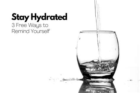 Stay Hydrated 3 Free Ways To Remind Yourself To Drink More Water