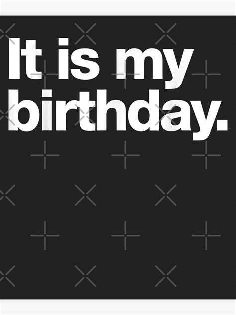 It Is My Birthday Funny Dry Humour Poster By Sudhakarpun Redbubble