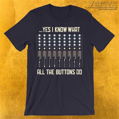 Yes I Know What All The Buttons Do T Shirt