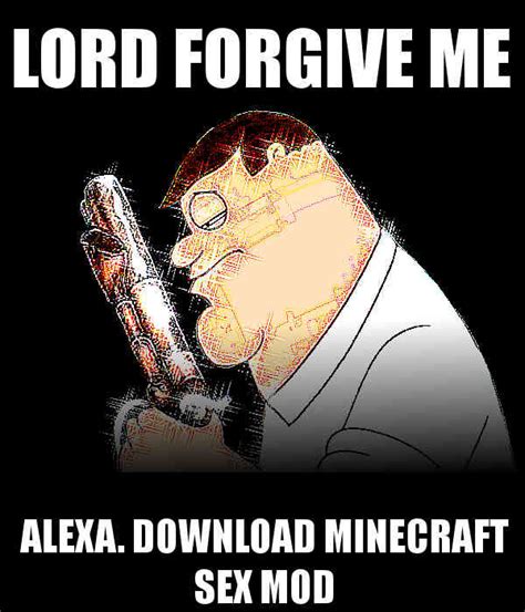 Alexa Download Minecraft Sex Mod Lord Forgive Me Know Your Meme