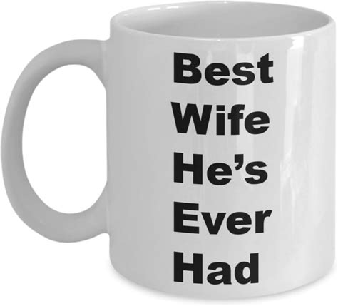 funny wife coffee mug white ceramic cup best wife he s ever had best wife ever