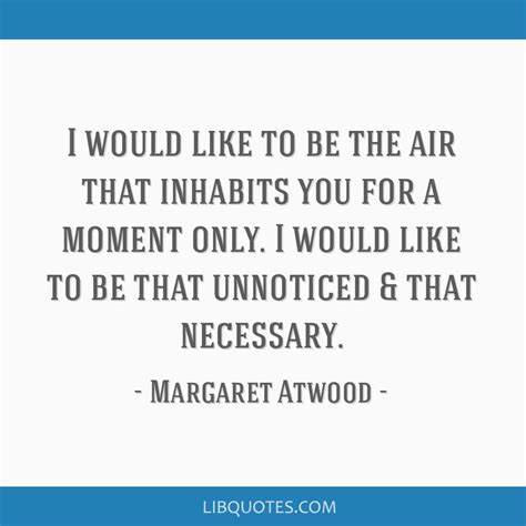 I Would Like To Be The Air That Inhabits You For A Moment