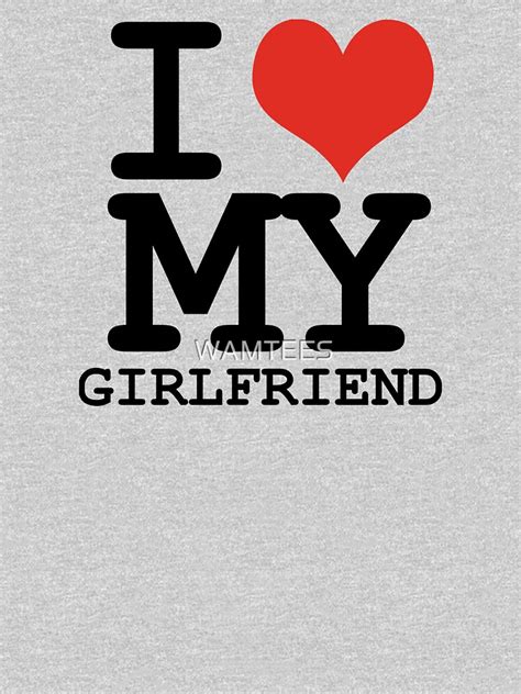 I Love My Girlfriend T Shirt For Sale By Wamtees Redbubble I Love T Shirts I Heart T
