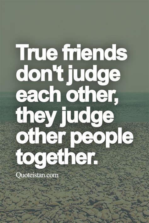 True Friends Dont Judge Each Other They Judge Other People Together