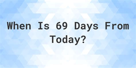 What Is 69 Days From Today Calculatio