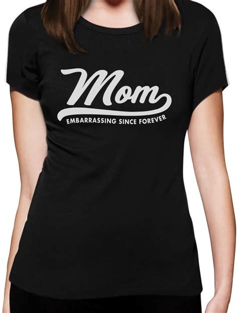 Mom Embarrassing Since Forever Funny T Women T Shirt Mothers Sale Latest Ladys T Shirt Brand