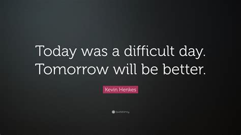 Tomorrow Will Be A Better Day Quote 50 Better Days Ahead Quotes To