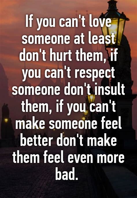If You Cant Love Someone At Least Dont Hurt Them If You Cant