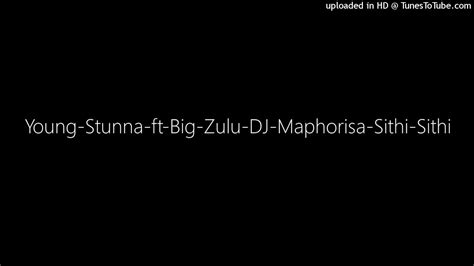 Young Stunna Ft Big Zulu Dj Maphorisa Sithi Sithi Youtube