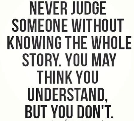 Never Judge Someone Without Knowing The Whole Story Words Quotes