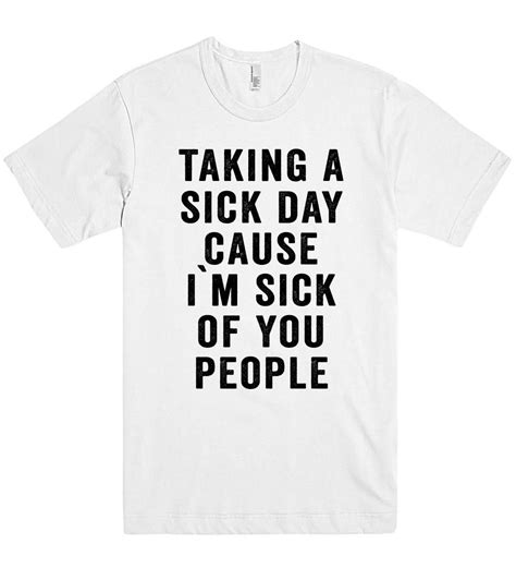 Taking A Sick Day Cause I M Sick Of You People T Shirt Funny Outfits
