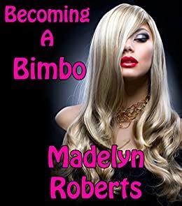 Becoming A Bimbo Kindle Edition By Madelyn Roberts Literature