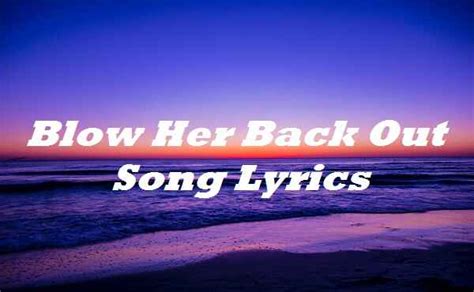 Blow Her Back Out Song Lyrics Song Lyrics Place
