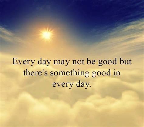 Everyday May Not Be Good But Theres Something Good In
