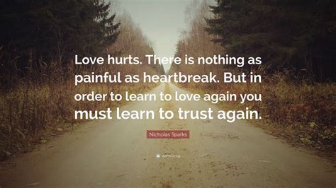 Nicholas Sparks Quote “love Hurts There Is Nothing As Painful As Heartbreak But In Order To
