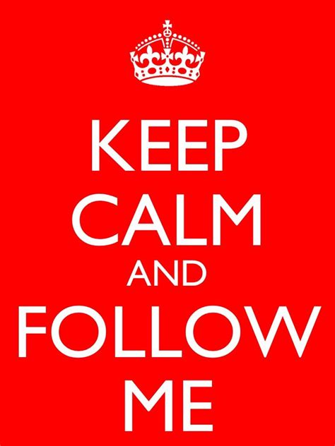 Keep Calm And Follow Me Follow Me Keep Calm Artwork Yummy Random