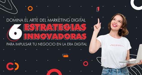 Domina El Arte Del Marketing Digital 6 Estrategias Innovadoras Para