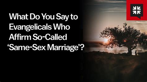 What Do You Say To Evangelicals Who Affirm So Called ‘same Sex Marriage