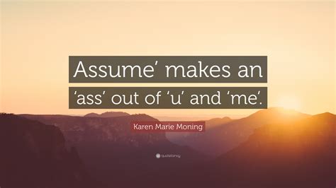 Karen Marie Moning Quote “assume Makes An ‘ass Out Of ‘u And ‘me”
