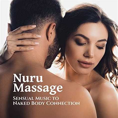 Nuru Massage Sensual Music To Naked Body Connection By Sensual