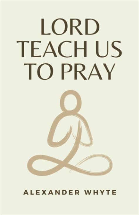 Lord Teach Us To Pray Annotated By Alexander Whyte Goodreads