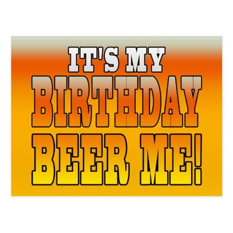 Its My Birthday Beer Me Funny Bday Joke Postcard Zazzle