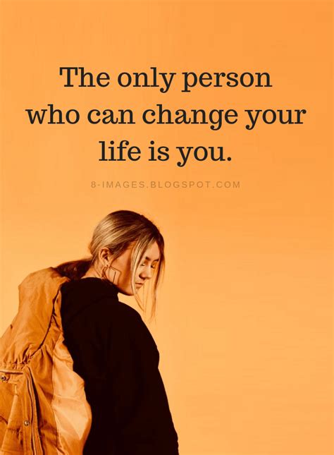The Only Person Who Can Change Your Life Is You Change Your Life Quotes Change Your Life