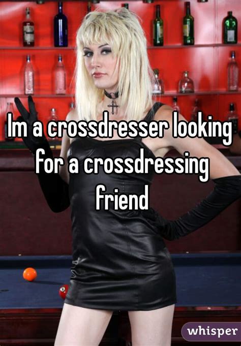 Im A Crossdresser Looking For A Crossdressing Friend
