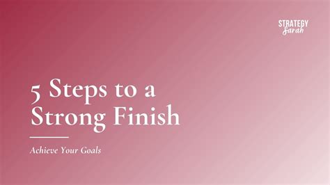 5 Steps To A Strong Finish Achieve Your Goals Strategy Sarah