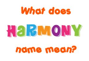 One should note that harmony is not the same as unity. Harmony name - Meaning of Harmony