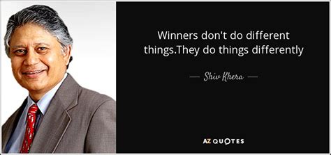 Shiv Khera Quote Winners Don T Do Different Things They Do Things Differently
