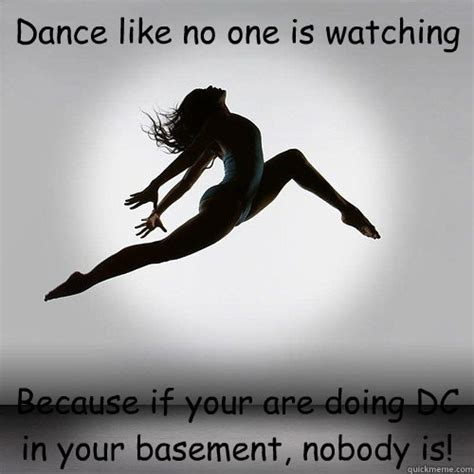 Dance Like No One Is Watching Because If Your Are Doing Dc In Your