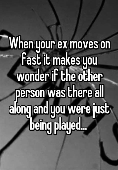 When Your Ex Moves On Fast It Makes You Wonder If The Other Person Was