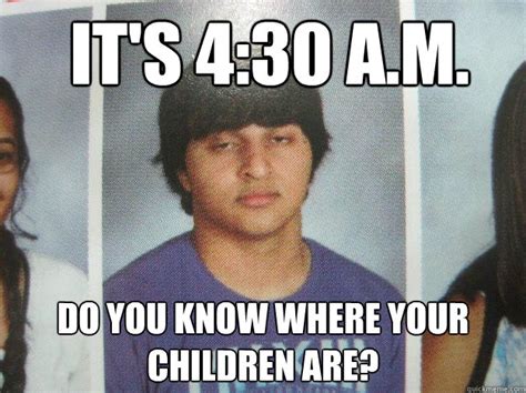 Its 430 Am Do You Know Where Your Children Are Adi1 Quickmeme