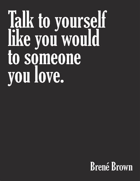 Talk To Yourself Like You Would To Someone You Love—brené Brown