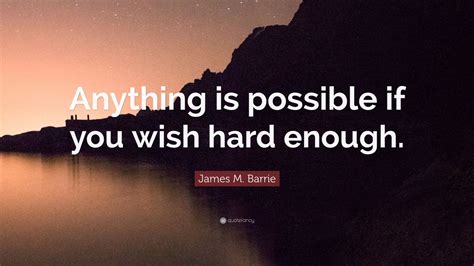 James M Barrie Quote “anything Is Possible If You Wish Hard Enough”