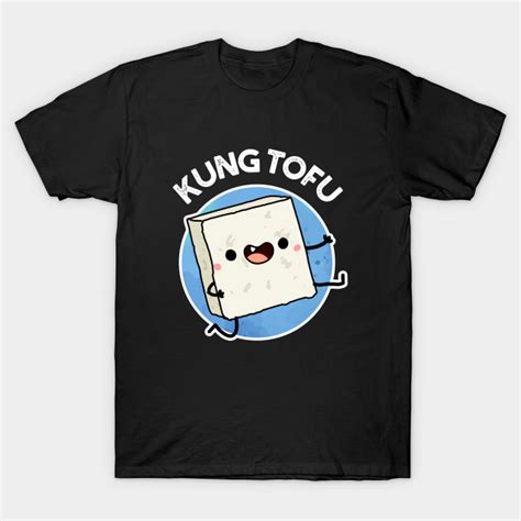 Kung Tofu Funny Food Tofu Pun Tofu Pun T Shirt Teepublic