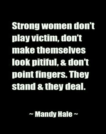 Strong Women Dont Play Victim Dont Make Themselves Look Pitiful
