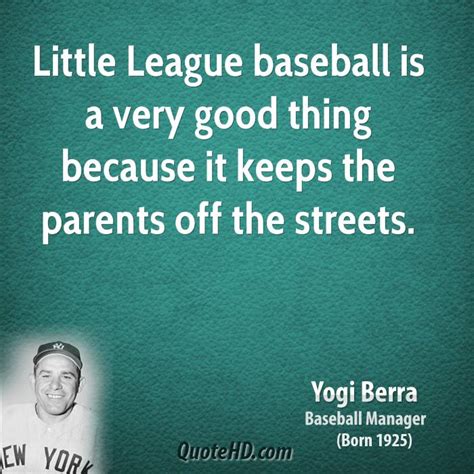 Little league baseball is a very good thing because it keeps the parents off the streets. it's fun; Little League Baseball Quotes Inspirational. QuotesGram