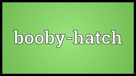 Booby Hatch Meaning Youtube