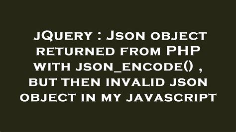 jquery json object returned from php with json encode but then invalid json object in my