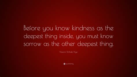 Naomi Shihab Nye Quote Before You Know Kindness As The Deepest Thing