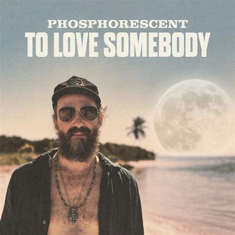 To Love Somebody Phosphorescent